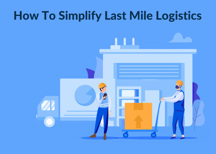 How To Simplify Last Mile Logistics