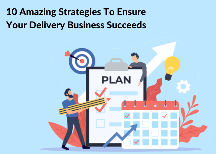 10 Amazing Strategies To Ensure Your Delivery Business Succeeds