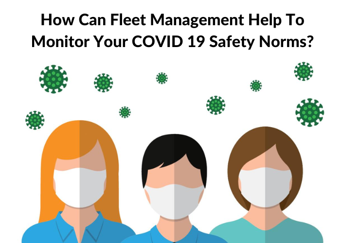 How Can Fleet Management Help To Monitor Your COVID 19 Safety Norms?