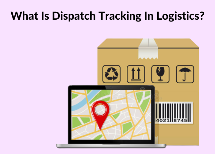 What Is Dispatch Tracking In Logistics?