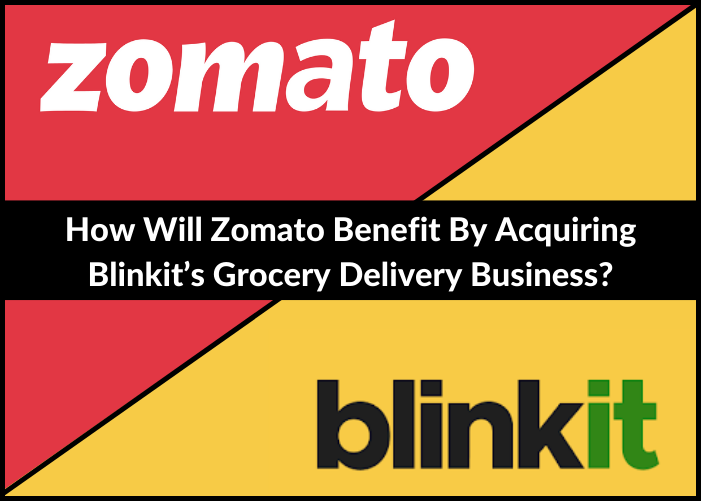 How Will Zomato Benefit By Acquiring Blinkit’s Grocery Delivery Business?