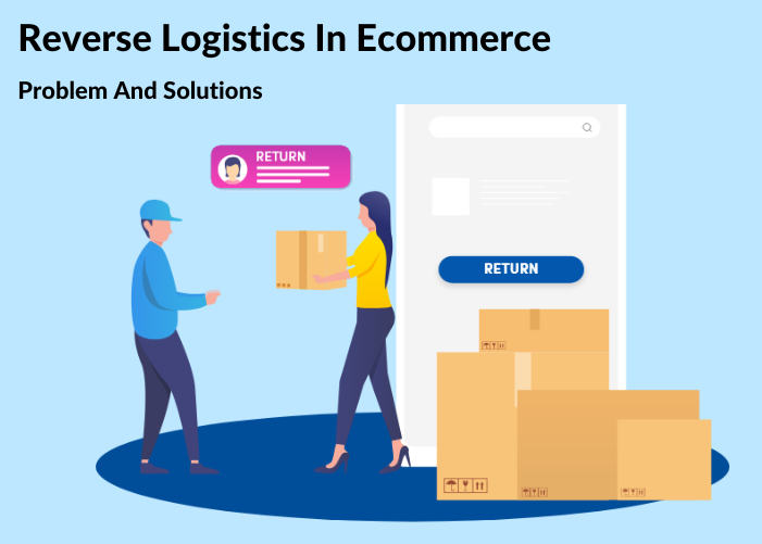 Reverse Logistics In Ecommerce – The Last Mile Problem And Its Solutions