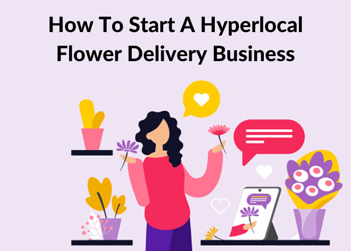 How To Start A Hyperlocal Flower Delivery Business