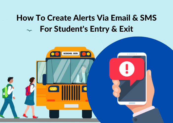 How To Create Alerts Via Email & SMS For Student’s Entry & Exitv