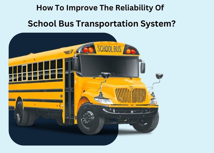 How To Improve The Reliability Of School Bus Transportation System?