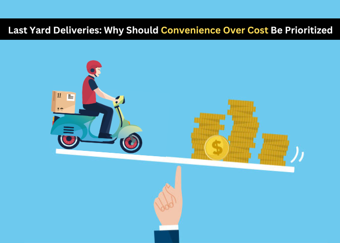 Last Yard Deliveries: Why Should Convenience Over Cost Be Prioritized