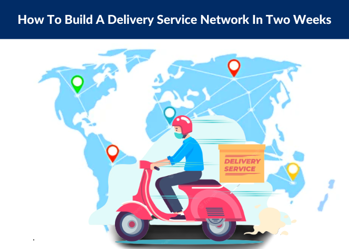 How To Build A Delivery Service Network In Two Weeks