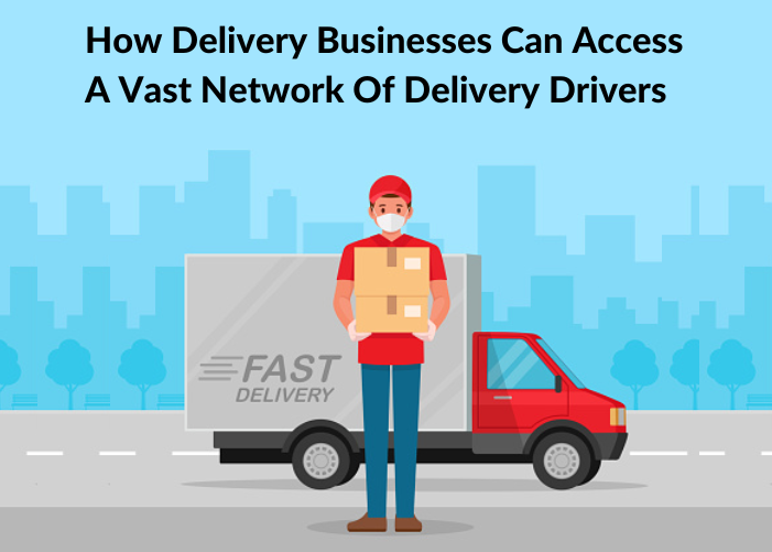 How Delivery Businesses Can Access A Vast Network Of Delivery Drivers