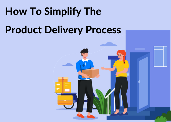 How To Simplify The Product Delivery Process