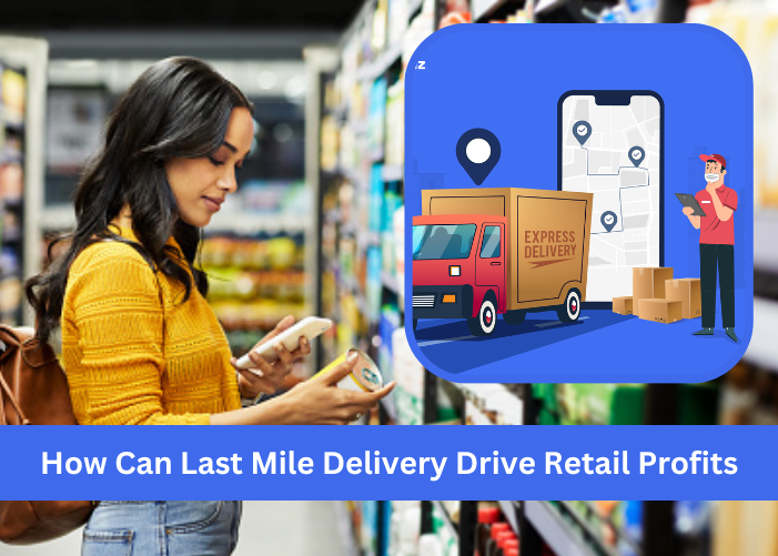 How can last mile delivery drive retail profits