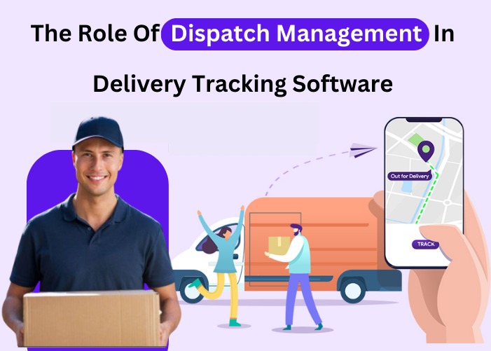 Role of dispatch management in delivery tracking software